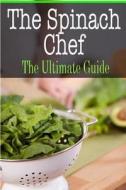 The Spinach Chef: The Ultimate Guide di Sara Hallas edito da Createspace