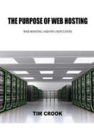 The Purpose of Web Hosting: Web Hosting and Its Usefulness di Tim Crook edito da Createspace