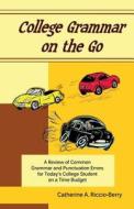 College Grammar on the Go: A Review of Common Grammar and Punctuation Errors for Today's College Student on a Time Budget di Catherine a. Riccio-Berry edito da Createspace