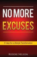 No More Excuses: 31 Days for a Lifestyle Transformation di Roddie Nelson edito da Createspace Independent Publishing Platform