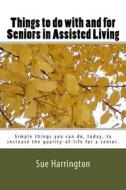 THINGS TO DO WITH AND FOR SENIORS IN ASS di SUE HARRINGTON edito da CreateSpace Independent Publishing Platform