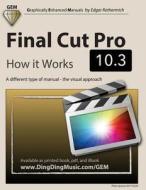 Final Cut Pro 10.3: How It Works: A Different Type of Manual - The Visual Approach di Edgar Rothermich edito da Createspace Independent Publishing Platform