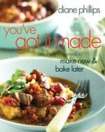 You've Got It Made: Deliciously Easy Meals to Make Now and Bake Later di Diane Phillips edito da Harvard Common Press