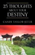25 Thoughts About Your Destiny di Candi Taylor-Jeter edito da Xlibris Corporation