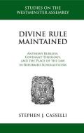 Divine Rule Maintained: Anthony Burgess, Covenant Theology, and the Place of the Law in Reformed Scholasticism di Stephen J. Casselli edito da REFORMATION HERITAGE BOOKS