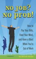 No Job? No Prob!: How to Pay Your Bills, Feed Your Mind, and Have a Blast When You're Out of Work di Nicholas Nigro edito da SKYHORSE PUB