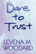 Dare To Trust di Levena M Woodard edito da America Star Books
