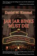 Jar Jar Binks Must Die... And Other Observations About Science Fiction Movies di Daniel M Kimmel edito da Fantastic Books
