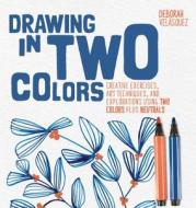 Drawing in Two Colors: Creative Exercises and Art Techniques Using Limited Colors and Neutrals di Deborah Velasquez edito da QUARRY BOOKS