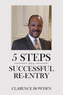 5 Steps To A Successful Re-Entry di Clarence Bowden edito da Christian Faith Publishing, Inc