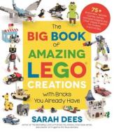 The Big Book of Amazing Lego Creations with Bricks You Already Have: 75+ Brand-New Vehicles, Castles, Games, Workable Gadgets and Other Unique Project The Big Book of Amazing Lego Creations with Bricks You Already Have: 75+ Brand-New Vehicles, Castles, Games, Workable Gadgets and Other Unique Project