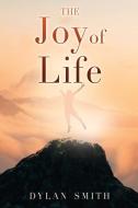 The Joy of Life di Dylan Smith edito da XULON PR