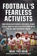 Football's Fearless Activists: How Colin Kaepernick, Eric Reid, Kenny Stills, and Fellow Athletes Stood Up to the NFL an di Mike Freeman edito da SPORTS PUB INC