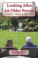 Looking After An Older Person: A Guide for Relatives and Friends di Debbie Dry edito da CHOIR PR