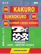 200 Kakuro - Sukrokuro 100 - 100 Number Cross Sudoku. Puzzles Easy - Medium Levels.: Holmes Presents a Collection of Puz di Basford Holmes edito da INDEPENDENTLY PUBLISHED