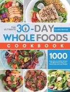 The Ultimate 30-Day Whole Foods Cookbook di Claudia Broyles edito da Isabel Smith
