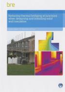 Reducing Thermal Bridging at Junctions When Designing and Installing Solid Wall Insulation di Caroline Weeks edito da IHS BRE Press