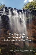 The Expedition of Burke and Wills & the Search to Find Them (by Burke, Wills, King & Walker) di Robert O. Burke, William John Wills, Frederick Walker edito da Oxford City Press