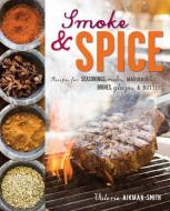 Smoke and Spice: Recipes for Seasonings, Rubs, Marinades, Brines, Glazes & Butters di Valerie Aikman-Smith edito da RYLAND PETERS & SMALL INC