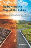 Redrawing the Map of the Future: Digitisation, Industry 4.0, Artificial Intelligence, E-mobility, and the Circular Econo di Mats Larsson edito da ARENA BOOKS