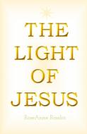 The Light of Jesus di Roseanne Rosslin edito da RoseAnne Rosslin