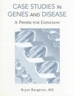 Case Studies in Genes and Disease: A Primer for Clinicians di Bryan Bergeron edito da AMER COLLEGE OF PHYSICIANS