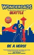 Wonderdads: Seattle: The Best Dad & Child Activities di Mike Allende, Wonderdads edito da Wonderdads