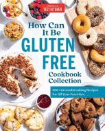 How Can It Be Gluten Free Cookbook Collection: 350+ Groundbreaking Recipes for All Your Favorites di America'S Test Kitchen edito da AMER TEST KITCHEN
