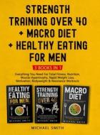 Strength Training Over 40 + MACRO DIET + Healthy Eating For Men di Michael Smith edito da JK Publishing