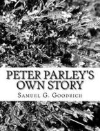 Peter Parley's Own Story di Samuel G. Goodrich edito da Createspace Independent Publishing Platform