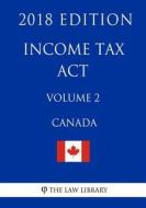 Income Tax ACT (Canada) - Volume 2 - 2018 Edition di The Law Library edito da Createspace Independent Publishing Platform