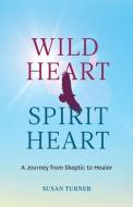 Wild Heart Spirit Heart: One Woman's Jou di SUSAN TURNER edito da Lightning Source Uk Ltd