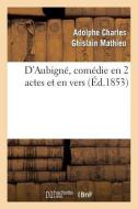 D'Aubignï¿½, Comï¿½die En 2 Actes Et En Vers di Albert Mathieu edito da Hachette Livre - Bnf