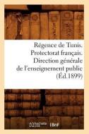 Regence de Tunis. Protectorat Francais. Direction Generale de l'Enseignement Public (Ed.1899) di Sans Auteur edito da Hachette Livre - Bnf