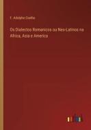 Os Dialectos Romanicos ou Neo-Latinos na Africa, Asia e America di F. Adolpho Coelho edito da Outlook Verlag