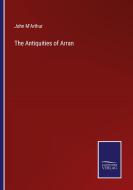 The Antiquities of Arran di John M'Arthur edito da Salzwasser-Verlag