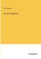 Aus der Knabenzeit di Karl Gutzkow edito da Anatiposi Verlag