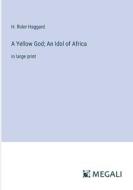A Yellow God; An Idol of Africa di H. Rider Haggard edito da Megali Verlag