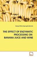 THE EFFECT OF ENZYMATIC PROCESSING ON  BANANA JUICE AND WINE di George William Byarugaba-Bazirake edito da VDM Verlag