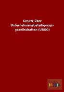 Gesetz über Unternehmensbeteiligungs- gesellschaften (UBGG) di Ohne Autor edito da Outlook Verlag
