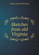 Sketches From Old Virginia di A G Bradley edito da Book On Demand Ltd.