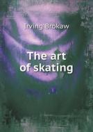 The Art Of Skating di Irving Brokaw edito da Book On Demand Ltd.