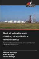 Studi di adsorbimento cinetico, di equilibrio e termodinamico di Samuel Ndung'u, Ruth Wanjau, Esther Nthiga edito da Edizioni Sapienza