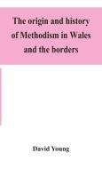 The origin and history of Methodism in Wales and the borders di David Young edito da ALPHA ED