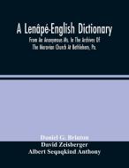A Lenape-English Dictionary. From An Anonymous Ms. In The Archives Of The Moravian Church At Bethlehem, Pa. di G. Brinton Daniel G. Brinton, Zeisberger David Zeisberger edito da Alpha Editions