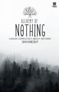 Alchemy of Nothing di Shivanesh P edito da Aelay Publishing