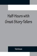 Half-Hours with Great Story-Tellers; Artemus Ward, George Macdonald, Max Adeler, Samuel Lover, and Others di Various edito da Alpha Editions