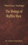 The Doings of Raffles Haw (World Classics, Unabridged) di Sir Arthur Conan Doyle edito da Alpha Editions