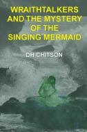 WraithTalkers And The Mystery Of The Singing Mermaid di D H Chitson edito da Independently Published