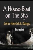 A House-Boat On The Styx Illustrated di Bangs John Kendrick Bangs edito da Independently Published